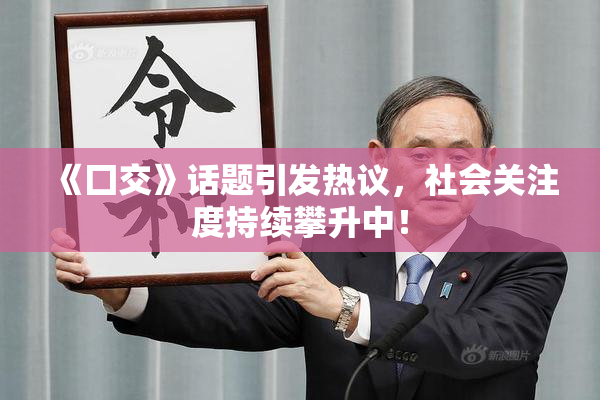 《囗交》话题引发热议，社会关注度持续攀升中！