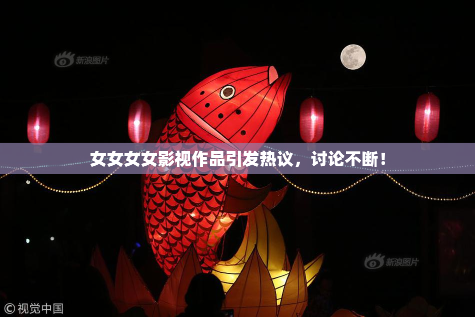 女女女女影视作品引发热议，讨论不断！
