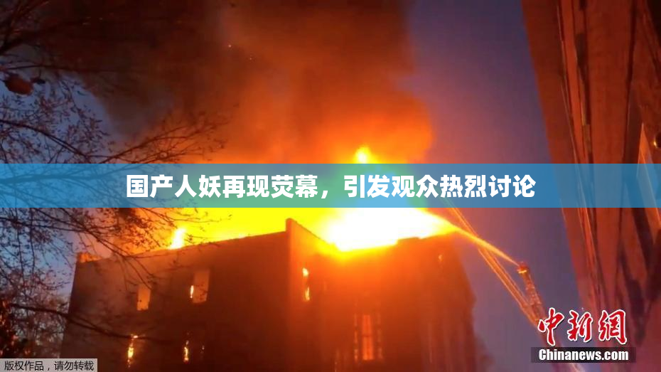 国产人妖再现荧幕，引发观众热烈讨论