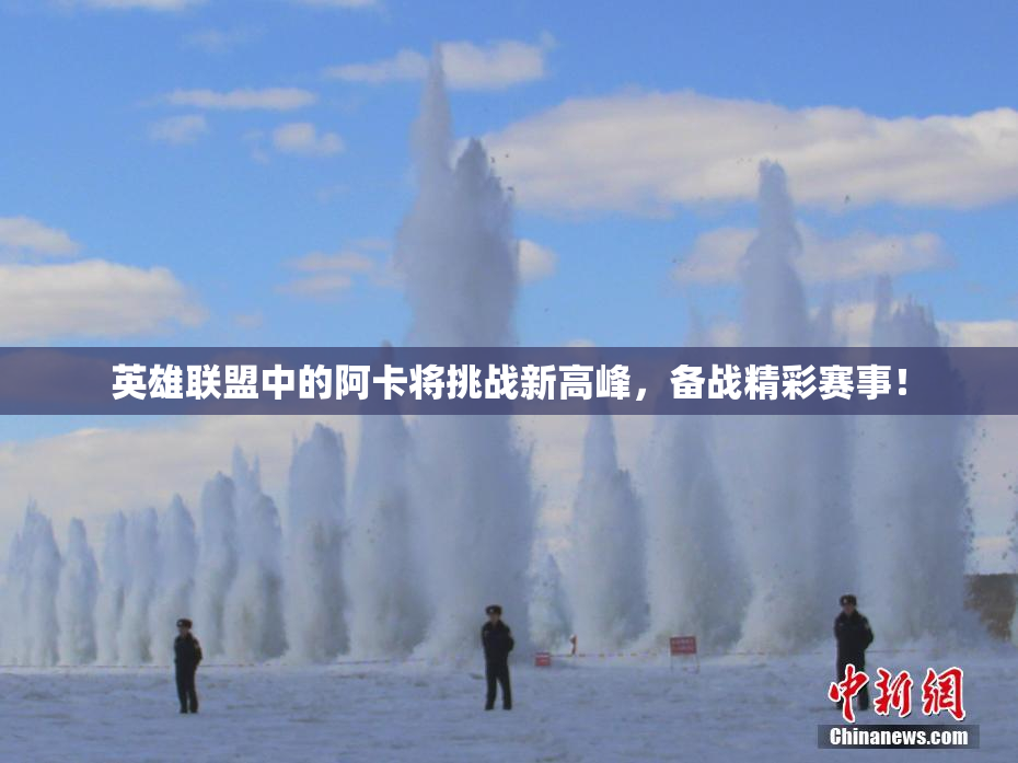 英雄联盟中的阿卡将挑战新高峰，备战精彩赛事！