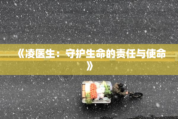 《凌医生：守护生命的责任与使命》