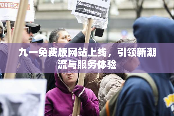 九一免费版网站上线，引领新潮流与服务体验
