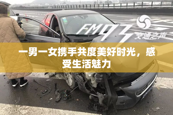 一男一女携手共度美好时光，感受生活魅力