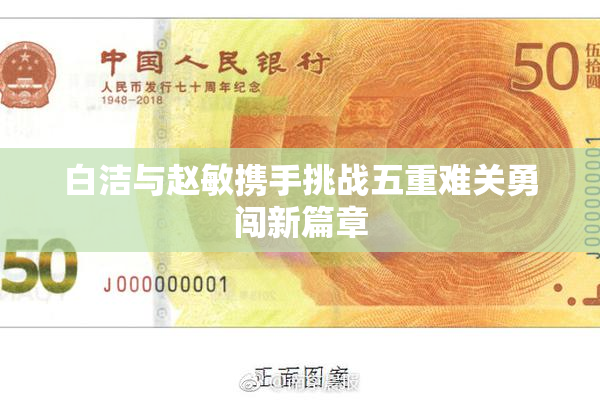 白洁与赵敏携手挑战五重难关勇闯新篇章