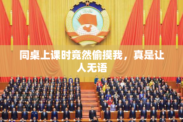 同桌上课时竟然偷摸我，真是让人无语