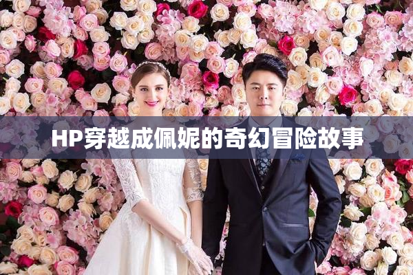 HP穿越成佩妮的奇幻冒险故事