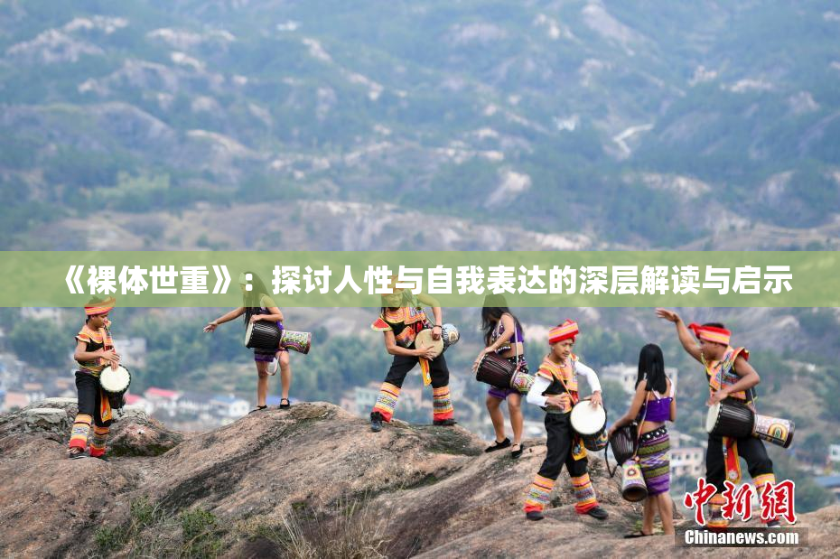 《裸体世重》：探讨人性与自我表达的深层解读与启示