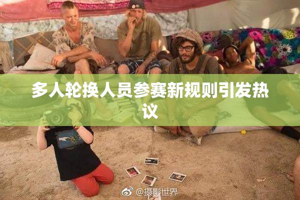 多人轮换人员参赛新规则引发热议