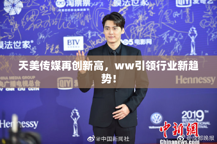 天美传媒再创新高，ww引领行业新趋势！