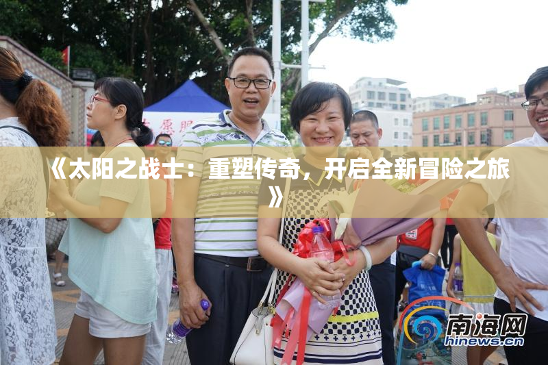 《太阳之战士：重塑传奇，开启全新冒险之旅》