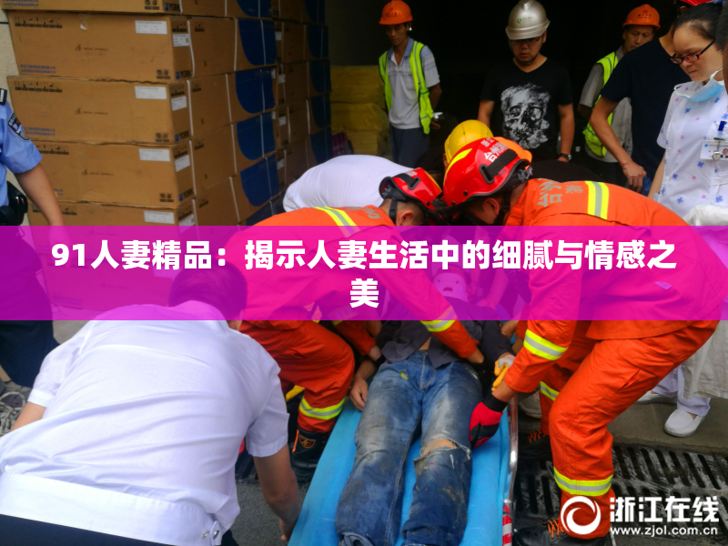 91人妻精品：揭示人妻生活中的细腻与情感之美