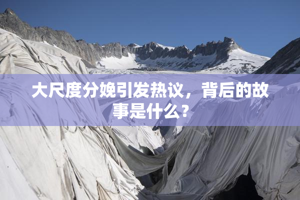 大尺度分娩引发热议，背后的故事是什么？