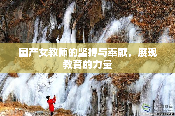国产女教师的坚持与奉献，展现教育的力量
