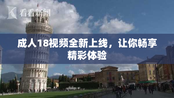 成人18视频全新上线，让你畅享精彩体验