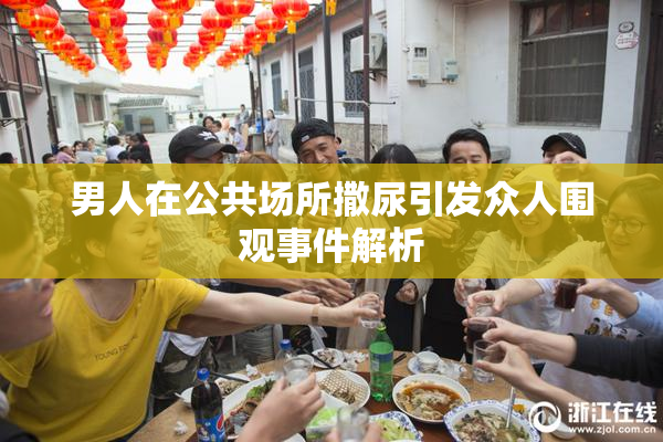男人在公共场所撒尿引发众人围观事件解析