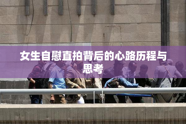 女生自慰直拍背后的心路历程与思考