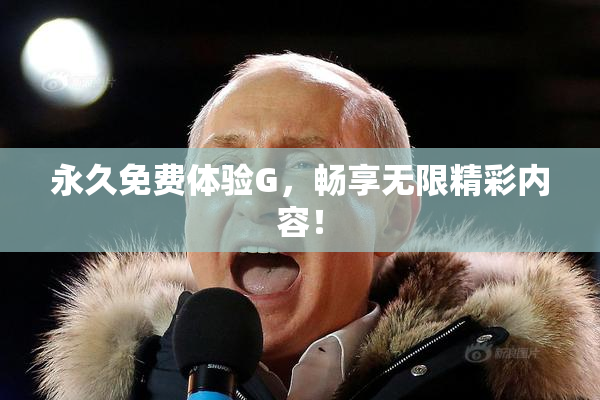 永久免费体验G，畅享无限精彩内容！