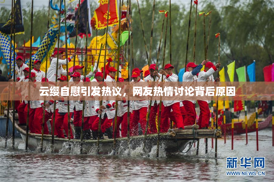 云缨自慰引发热议，网友热情讨论背后原因