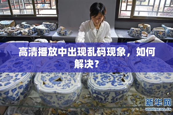高清播放中出现乱码现象，如何解决？