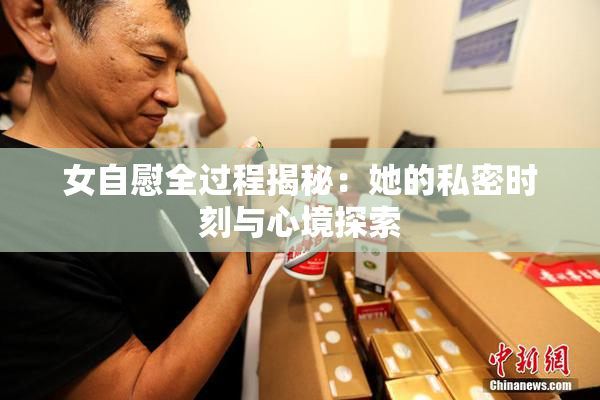 女自慰全过程揭秘：她的私密时刻与心境探索