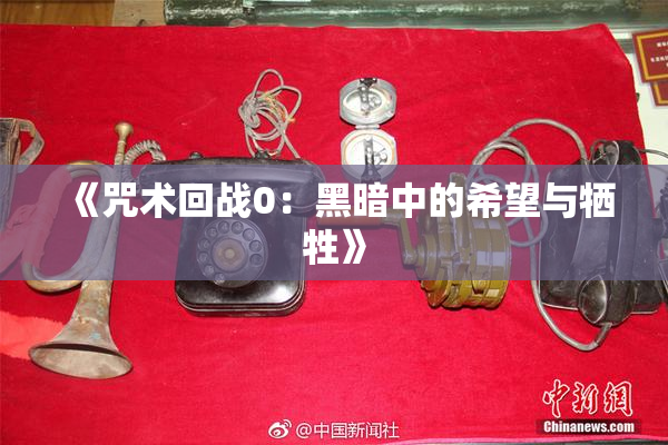 《咒术回战0：黑暗中的希望与牺牲》