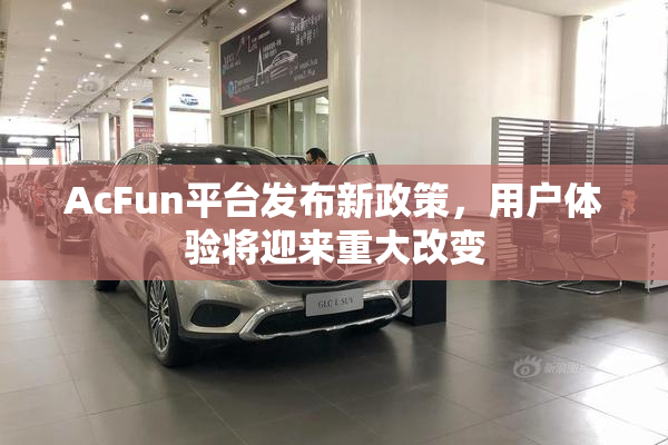 AcFun平台发布新政策，用户体验将迎来重大改变