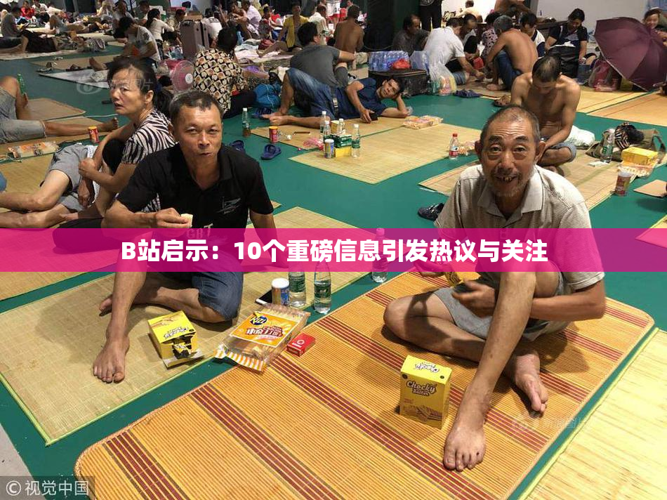 B站启示：10个重磅信息引发热议与关注