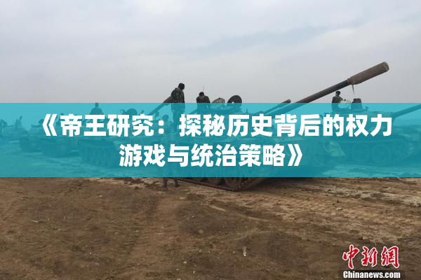 《帝王研究：探秘历史背后的权力游戏与统治策略》