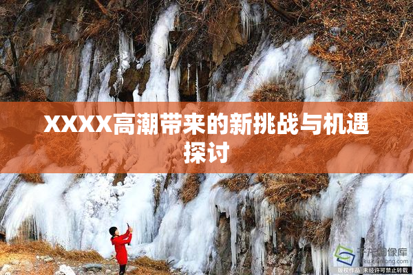 XXXX高潮带来的新挑战与机遇探讨