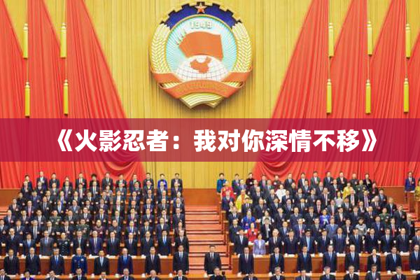 《火影忍者：我对你深情不移》