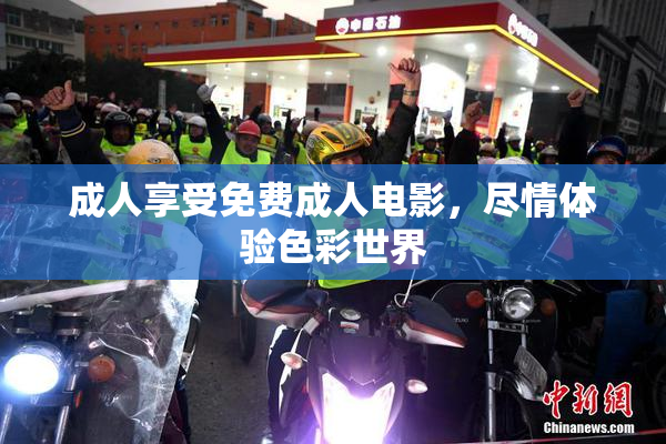 成人享受免费成人电影，尽情体验色彩世界