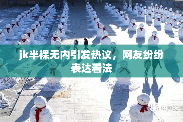 jk半裸无内引发热议，网友纷纷表达看法