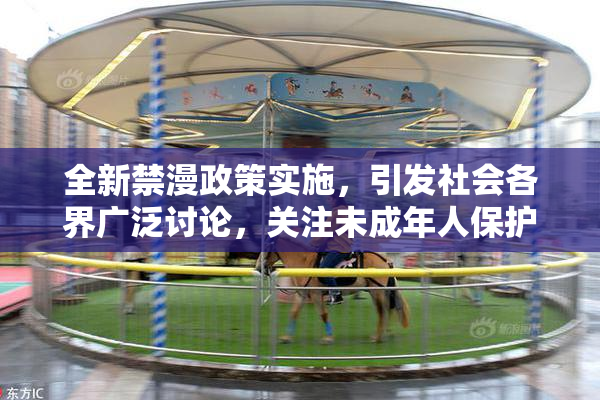 全新禁漫政策实施，引发社会各界广泛讨论，关注未成年人保护问题
