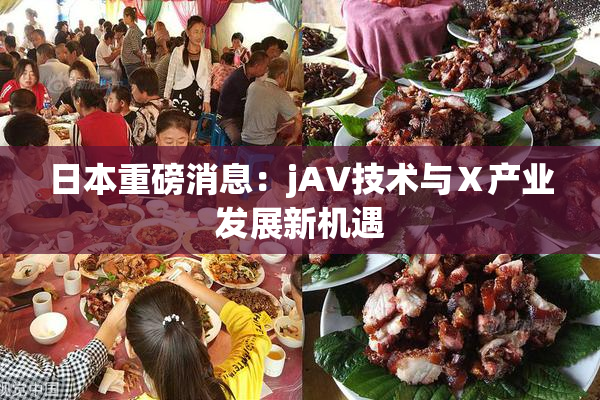 日本重磅消息：jA∨技术与Ⅹ产业发展新机遇