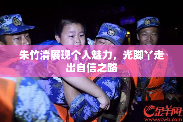 朱竹清展现个人魅力，光脚丫走出自信之路