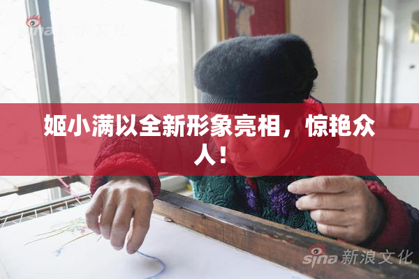 姬小满以全新形象亮相，惊艳众人！