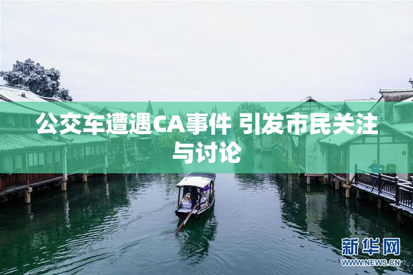 公交车遭遇CA事件 引发市民关注与讨论