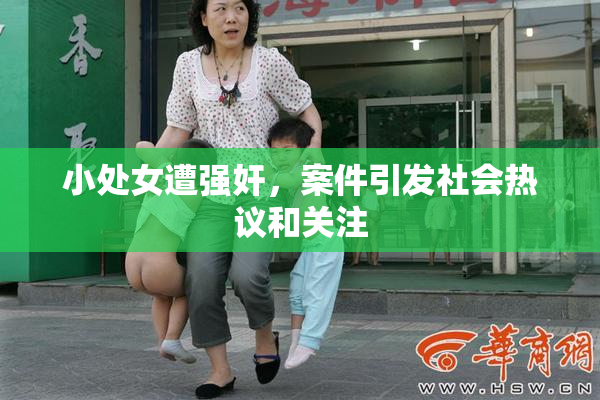 小处女遭强奸，案件引发社会热议和关注
