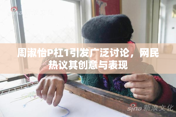 周淑怡P杠1引发广泛讨论，网民热议其创意与表现