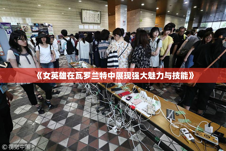 《女英雄在瓦罗兰特中展现强大魅力与技能》