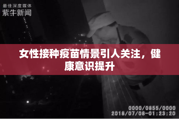 女性接种疫苗情景引人关注，健康意识提升