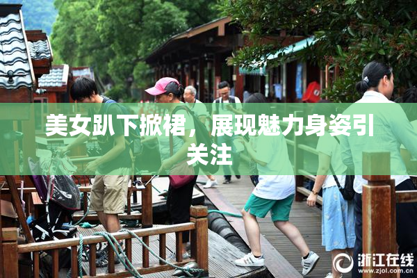 美女趴下掀裙，展现魅力身姿引关注
