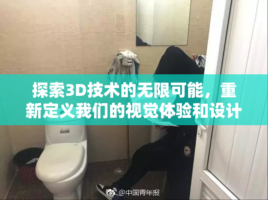 探索3D技术的无限可能，重新定义我们的视觉体验和设计理念