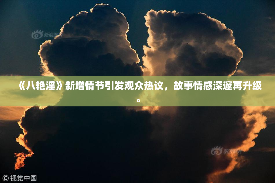 《八艳淫》新增情节引发观众热议，故事情感深邃再升级。