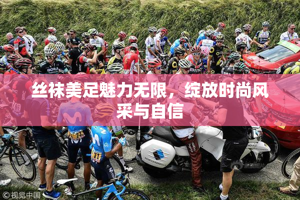 丝袜美足魅力无限，绽放时尚风采与自信