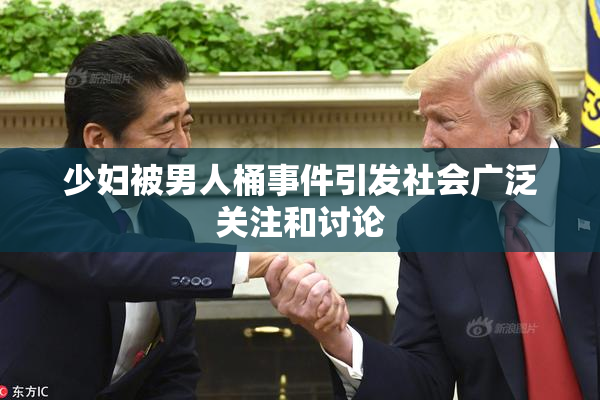 少妇被男人桶事件引发社会广泛关注和讨论