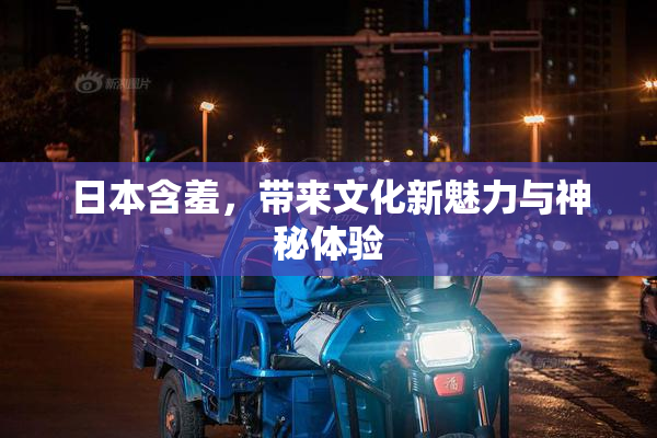 日本含羞，带来文化新魅力与神秘体验