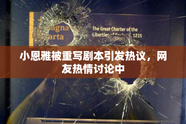 小恩雅被重写剧本引发热议，网友热情讨论中