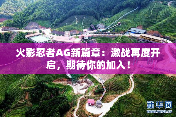 火影忍者AG新篇章：激战再度开启，期待你的加入！
