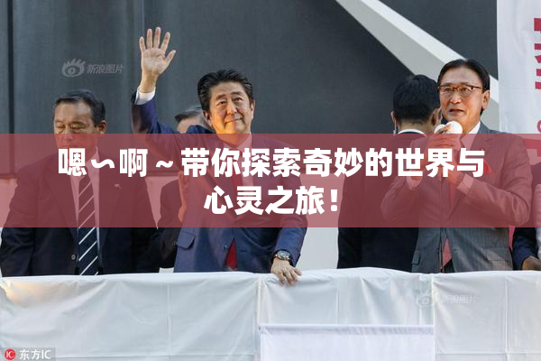 嗯∽啊～带你探索奇妙的世界与心灵之旅！